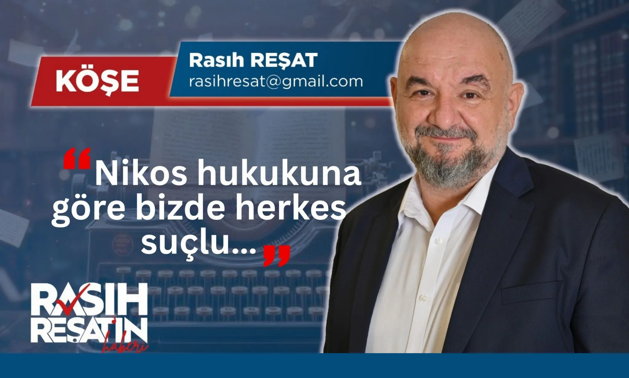 Rasıh Reşat: Nikos hukukuna göre bizde herkes suçlu…