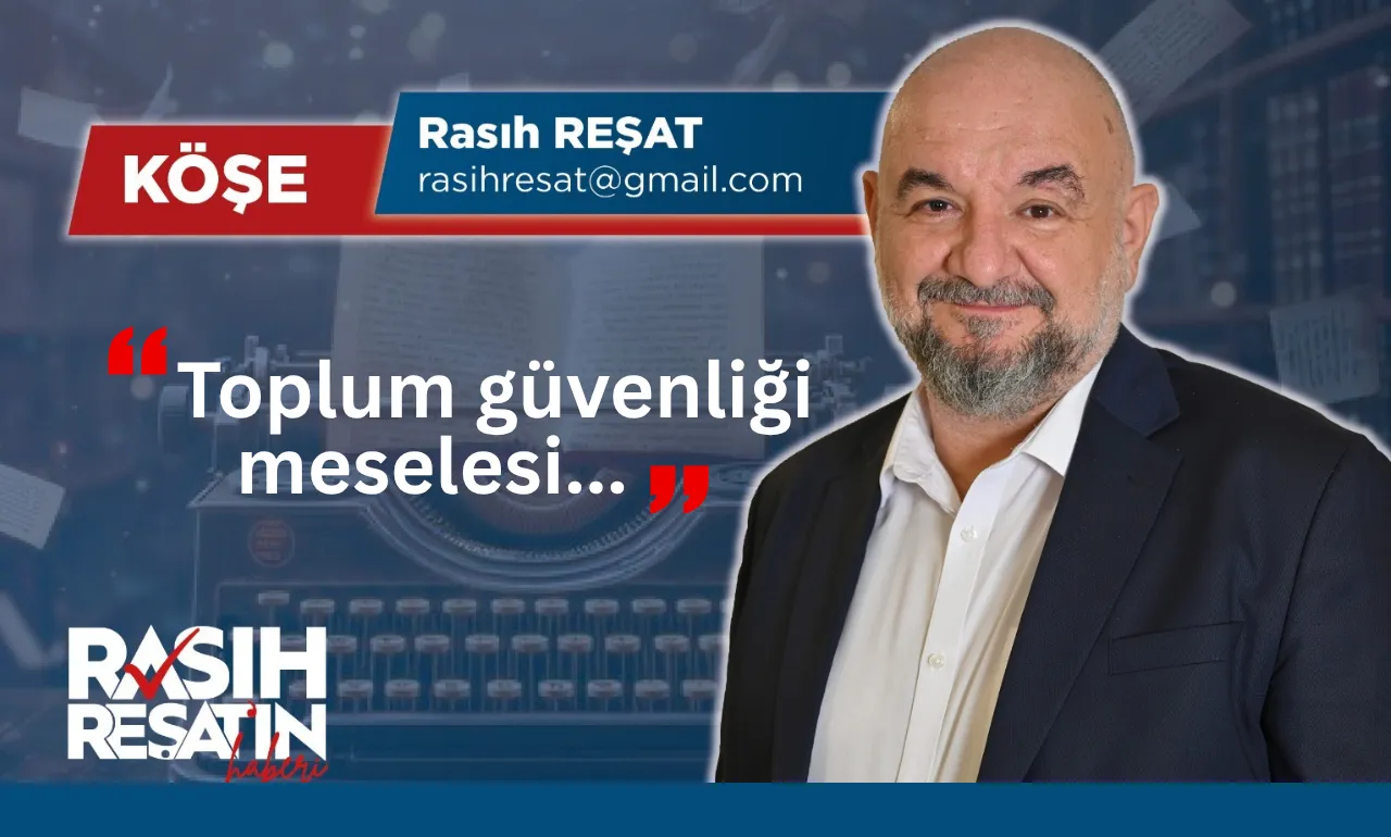 Rasıh Reşat: Toplum güvenliği meselesi..