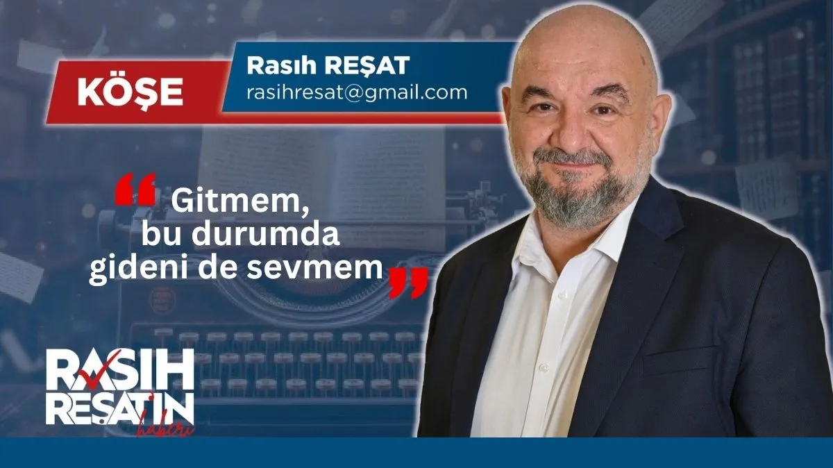 Rasıh Reşat: Gitmem, bu durumda gideni de sevmem
