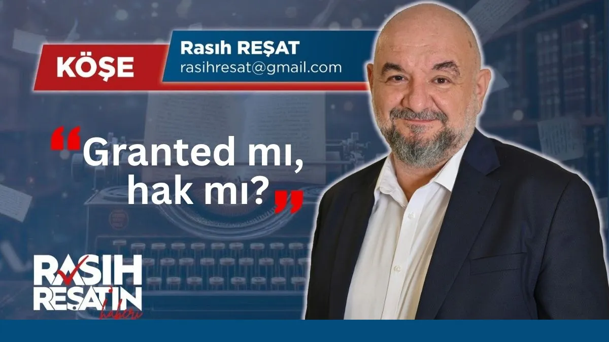 Rasıh Reşat: Granted mı, hak mı?