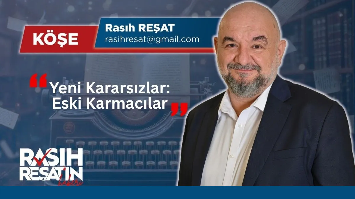 Rasıh Reşat: Yeni Kararsızlar: Eski Karmacılar