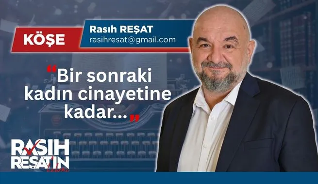 Rasıh Reşat: Bir sonraki kadın cinayetine kadar..